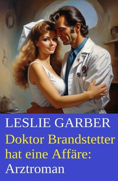 Doktor Brandstetter hat eine Affäre: Arztroman (eBook, ePUB) - Garber, Leslie