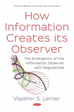 How Information Creates its Observer: The Emergence of the Information Observer with Regularities (eBook, PDF) - Vladimir S. Lerner