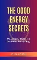 The Good Energy Secrets (eBook, ePUB) - Korsh, John