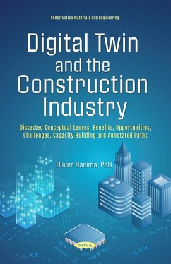 Digital Twin and the Construction Industry: Dissected Conceptual Lenses, Benefits, Opportunities, Challenges, Capacity Building and Annotated Paths (eBook, PDF)