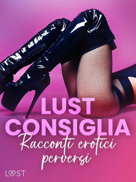 LUST consiglia: Racconti erotici perversi (eBook, ePUB) LUST consiglia: Racconti erotici perversi (eBook, ePUB)