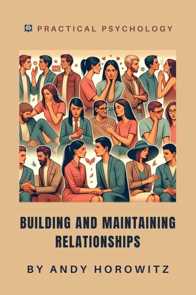 Building and Maintaining Relationships (Practical Psychology, #9) (eBook, ePUB) Building and Maintaining Relationships (Practical Psychology, #9) (eBook, ePUB)