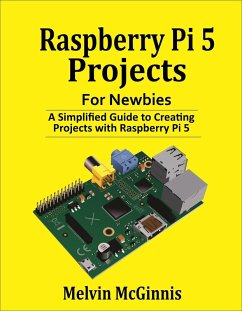 Cover Raspberry Pi 5 Projects for Newbies: A Simplified Guide to Creating Projects with the Raspberry Pi 5 (eBook, ePUB)