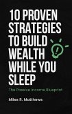 The Passive Income Blueprint: 10 Proven Strategies to Build Wealth While You Sleep (eBook, ePUB)