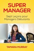 Super Manager : Sept Leçons pour Managers Débutants (eBook, ePUB)