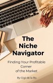 The Niche Navigator: Finding Your Profitable Corner of the Market (eBook, ePUB) The Niche Navigator: Finding Your Profitable Corner of the Market (eBook, ePUB)