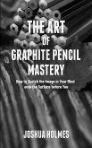 The Art of Graphite Pencil Mastery: How to Sketch the Image in Your Mind onto the Surface before You (The Art of Mastery Series, #4) (eBook, ePUB)