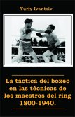La táctica del boxeo en las técnicas de los maestros del ring 1800-1940. (eBook, ePUB)