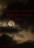 I May Have Watched "Buffy the Vampire Slayer" (eBook, ePUB)