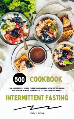 Intermittent Fasting Cookbook: 500 Low-Calorie Recipes to Boost Your Metabolism and Burn Fat (Intermittent Fasting Made Easy: Healthy Weight Loss with 16:8 or 5:2 - Effective and Sustainable!) (eBook, ePUB) - Wilson, Emily J.