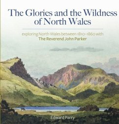 Cover Glories and the Wildness of North Wales - Exploring North Wales 1810-1860 with the Reverend John Parker (eBook, ePUB)