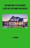 The Right Way to Flip Houses - A Step-by-Step Guide for Success (eBook, ePUB) The Right Way to Flip Houses - A Step-by-Step Guide for Success (eBook, ePUB)