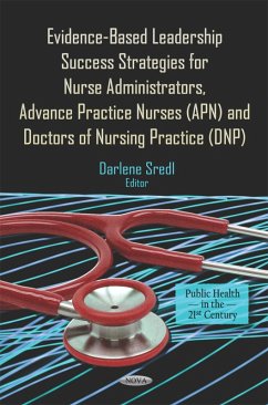 Evidence-Based Leadership Success Strategies for Nurse Administrators, Advance Practice Nurses (APN), and Doctors of Nursing Practice (DNP) (eBook, PDF)