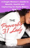 The Proverbs 31 Lady: A Single Woman's Guide to Wealth, Health and Capturing An Alpha Male's Heart (eBook, ePUB)