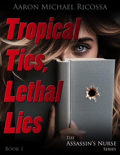 Tropical Ties, Lethal Lies (The Assassin's Nurse Series, #1) (eBook, ePUB) - Ricossa, Aaron Michael