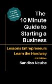 The 10 Minute Guide to Starting a Business: Lessons Entrepreneurs Learn the Hard Way (eBook, ePUB) The 10 Minute Guide to Starting a Business: Lessons Entrepreneurs Learn the Hard Way (eBook, ePUB)