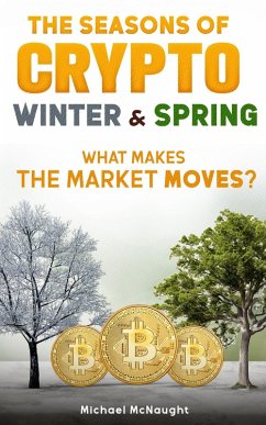 The Seasons Of Crypto; Winter and Spring: What Makes the Market Moves? (eBook, ePUB) - McNaught, Michael