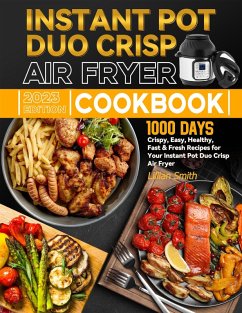 Instant Pot Duo Crisp Air Fryer Cookbook: 1000 Days Crispy, Easy, Healthy, Fast & Fresh Recipes for Your Instant Pot Duo Crisp Air Fryer (eBook, ePUB) - Smith, Lillian