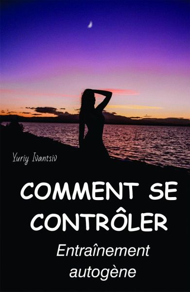 Comment se contrôler. Entraînement autogène. (eBook, ePUB)