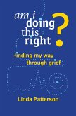 Am I Doing This Right? Finding My Way Through Grief (eBook, ePUB) Am I Doing This Right? Finding My Way Through Grief (eBook, ePUB)