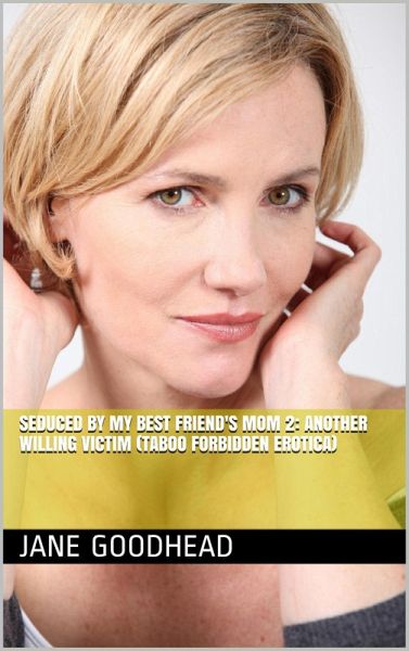Seduced by My Best Friend's Mom 2: Another Willing Victim (Taboo Forbidden Erotica) (eBook, ePUB)