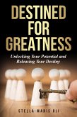 Destined For Greatness:Unlocking Your Potential and Releasing Your Destiny (eBook, ePUB) Destined For Greatness:Unlocking Your Potential and Releasing Your Destiny (eBook, ePUB)