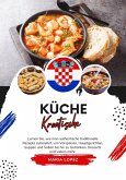 Küche Kroatische: Lernen sie, wie man Authentische Traditionelle Rezepte Zubereitet, von Vorspeisen, Hauptgerichten, Suppen und Soßen bis hin zu Getränken, Desserts und Vielem mehr (Weltgeschmack: Eine kulinarische Reise) (eBook, ePUB)