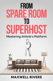 From Spare Room to Superhost: Mastering Airbnb's Platform (eBook, ePUB) From Spare Room to Superhost: Mastering Airbnb's Platform (eBook, ePUB)