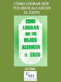 Cómo lograr que tus hijos alcancen el éxito (eBook, ePUB) Cómo lograr que tus hijos alcancen el éxito (eBook, ePUB)
