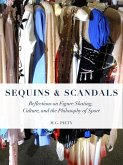 Sequins and Scandals: Reflections on Figure Skating, Culture, and the Philosophy of Sport (eBook, ePUB) Sequins and Scandals: Reflections on Figure Skating, Culture, and the Philosophy of Sport (eBook, ePUB)