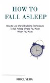 How to Fall Asleep: Learn How to Use World-Building Techniques to Help You Deal with Sleep Problems (eBook, ePUB) How to Fall Asleep: Learn How to Use World-Building Techniques to Help You Deal with Sleep Problems (eBook, ePUB)