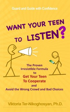 Cover Want Your Teen to Listen? The Proven Irresistible Formula to Get Your Teen to Cooperate and Avoid the Wrong Crowd and Bad Choices (eBook, ePUB)