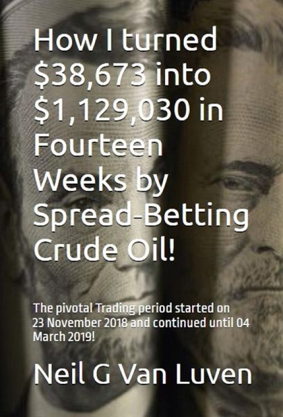 How I turned $38,673 into $1,129,030 in Fourteen Weeks by Spread betting Crude Oil! (eBook, ePUB)