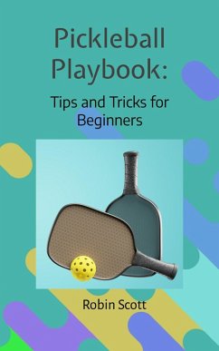 Pickleball Playbook - Tips and Tricks for Beginners (eBook, ePUB) - Scott, Robin