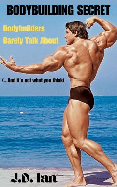 The Bodybuilding Secret - Bodybuilders Barely Talk About (and it's not what you think) (eBook, ePUB) - Ian, J. D.