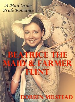 Beatrice the Maid & Farmer Flint: A Mail Order Bride Romance (eBook, ePUB) - Milstead, Doreen