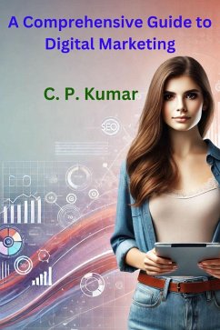 A Comprehensive Guide to Digital Marketing (eBook, ePUB) - Kumar, C. P.
