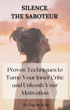 Silence the Saboteur: Proven Techniques to Tame Your Inner Critic and Unleash Your Motivation (eBook, ePUB) - de la Ro, Gigi