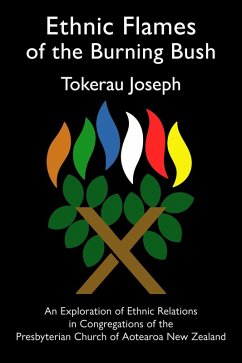Ethnic Flames of the Burning Bush: An Exploration of Ethnic Relations in Congregations of the Presbyterian Church of Aotearoa New Zealand (eBook, ePUB) - Joseph, Tokerau
