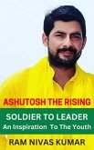 Ashutosh The Rising Soldier To Leader: An Inspiration To The Youth (eBook, ePUB)