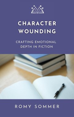 Character Wounding: Crafting Emotional Depth In Fiction (eBook, ePUB) - Sommer, Romy