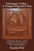 Fisi'inaua 'I Vaha - a Tongan Migrant's Way: A Methodist Minister Applies Tongan Social Concepts in a New Zealand Setting (eBook, ePUB) Fisi'inaua 'I Vaha - a Tongan Migrant's Way: A Methodist Minister Applies Tongan Social Concepts in a New Zealand Setting (eBook, ePUB)