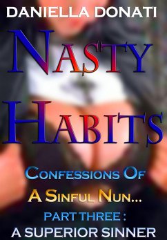 Nasty Habits: Confessions of A Sinful Nun - Part Three: A Superior Sinner (eBook, ePUB) - Donati, Daniella
