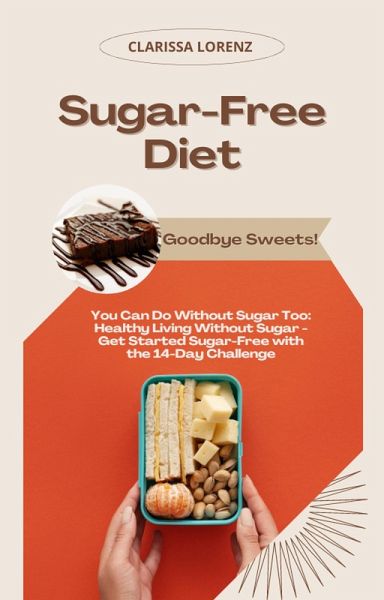 Sugar-Free Diet: Goodbye Sweets! (You Can Do Without Sugar Too: Healthy Living Without Sugar - Get Started Sugar-Free with the 14-Day Challenge) (eBook, ePUB) Sugar-Free Diet: Goodbye Sweets! (You Can Do Without Sugar Too: Healthy Living Without Sugar - Get Started Sugar-Free with the 14-Day Challenge) (eBook, ePUB)