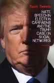 Toxic Tweets Hate Speech in Election Campaigns And The Trump Case on Social Networks (eBook, ePUB) Toxic Tweets Hate Speech in Election Campaigns And The Trump Case on Social Networks (eBook, ePUB)