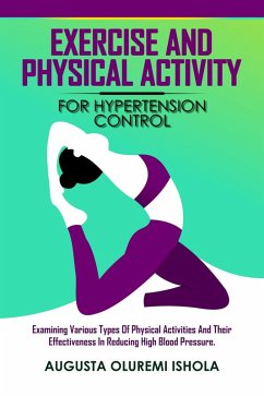 Exercise and Physical Activity for Hypertension Control Examining various types of physical activities and their effectiveness in reducing high blood pressure. (1, #1) (eBook, ePUB) - Ishola, Augusta Oluremi