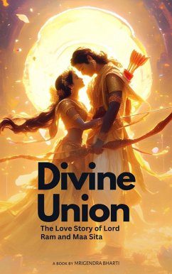 Divine Union; The Love Story of Lord Ram and Maa Sita (eBook, ePUB) - Bharti, Mrigendra