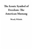 The Iconic Symbol of Freedom: The American Mustang (eBook, ePUB)