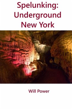 Spelunking: Underground New York (Caves in The U.S.) (eBook, ePUB) - Power, Will