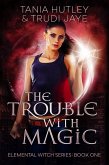 The Trouble with Magic (Elemental Witch, #1) (eBook, ePUB)